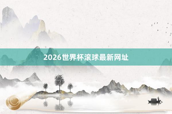 2026世界杯滚球最新网址