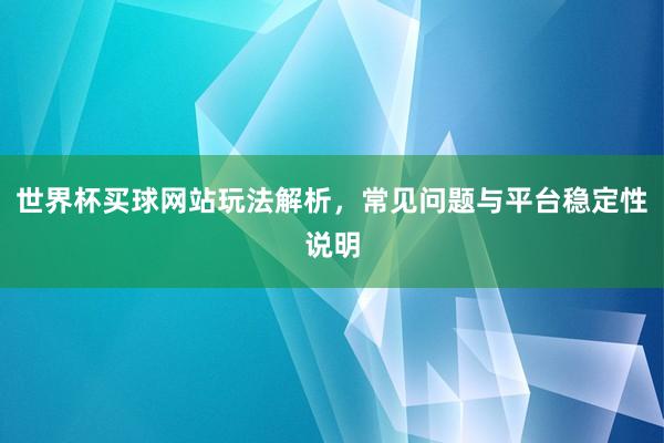 世界杯买球网站玩法解析，常见问题与平台稳定性说明