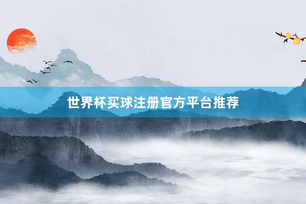 世界杯买球注册官方平台推荐